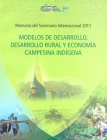 Modelos de desarrollo, desarrollo rural y economía campesina indígena: Memoria del Seminario Internacional 2011