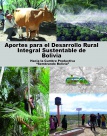 Aportes para el Desarrollo Rural Integral Sustentable de Bolivia.Hacia la Cumbre Productiva “Sembrando Bolivia” 